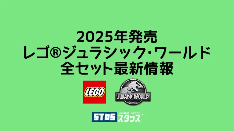 【2025年版】レゴ(R)ジュラシック・ワールド新作/新商品最新情報・取説月別一覧【みんな大好き恐竜シリーズ】