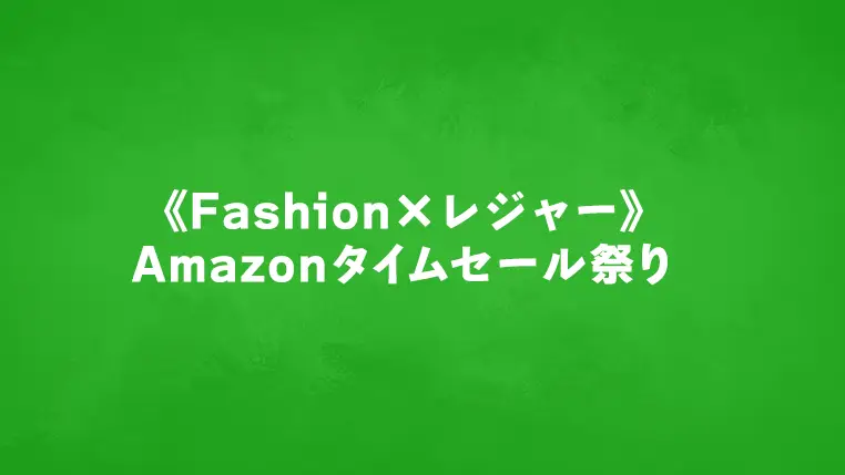 5/10(金)朝9時『ファッション × レジャー』Amazonタイムセール祭りスタート！レゴ(R)ブロックも特価ある？