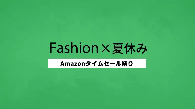 夏のアイテム揃えよう『Amazon ファッション×夏休みタイムセール祭り』8/9(金)朝9時スタート