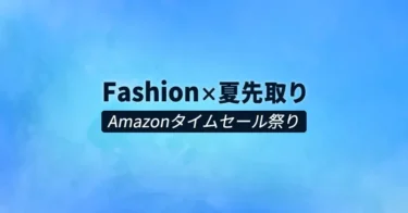 夏のアイテム全部揃えよう『Amazon ファッション×夏先取りタイムセール祭り』6/21(金)9時スタート