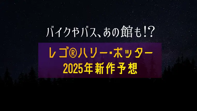 バイクやバス、あの館も！？2025年1月のレゴ(R)ハリー・ポッター新作情報【予想】