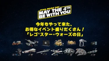 新発売と限定特典！今年もやって来た「レゴ(R)スター・ウォーズの日」大人もハマるレゴ(R)スター・ウォーズをレゴ(R)ショップ公式ストアでチェックしよう