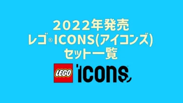 【2022年版】レゴ(R)LEGO(R)ICONS(アイコンズ)新製品・取説月別一覧【プレゼント用おすすめセットも紹介】